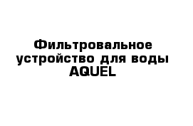 Фильтровальное устройство для воды AQUEL